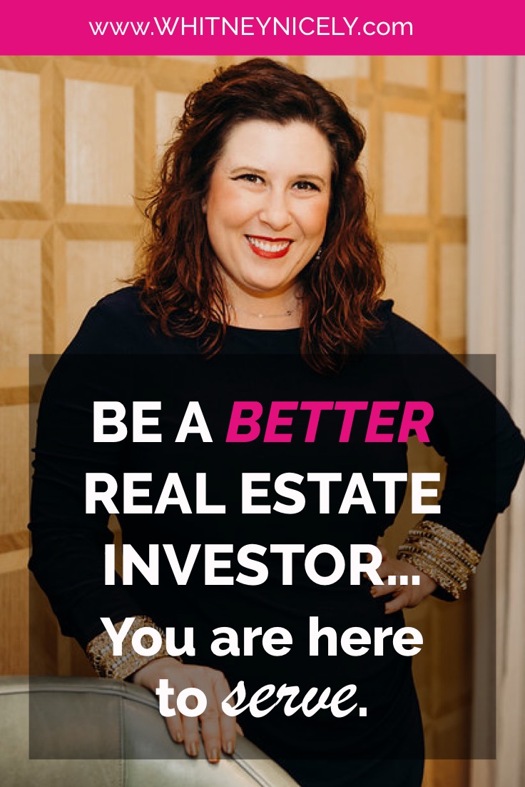 Be a BETTER Real Estate Investor. You are here to SERVE.