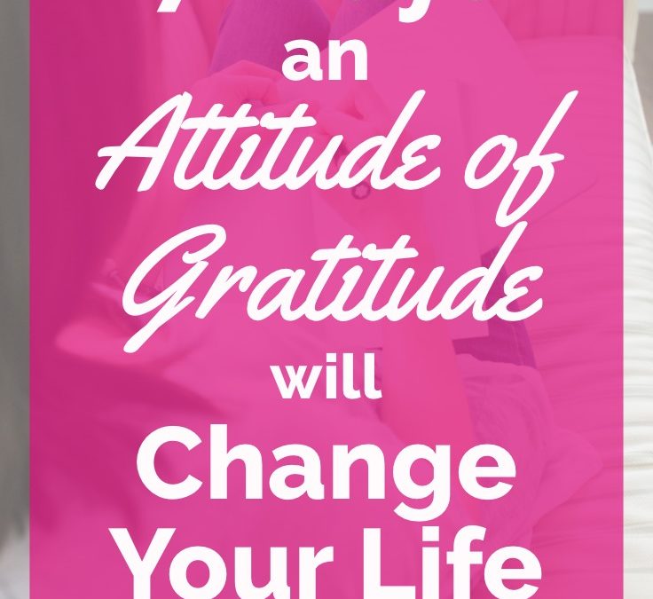 7 Ways an Attitude of Gratitude Will Change Your Life for the Better