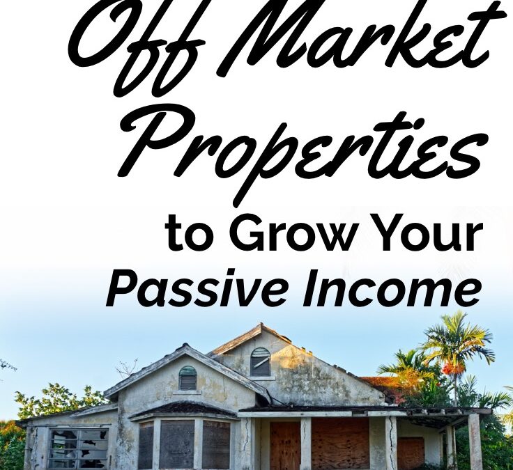How to Find Off Market Properties to Grow Your Passive Income